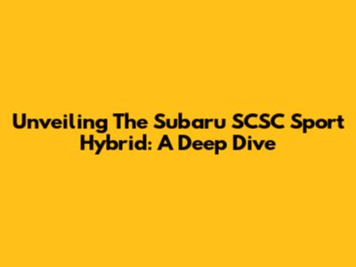 Unveiling The Subaru SCSC Sport Hybrid: A Deep Dive
