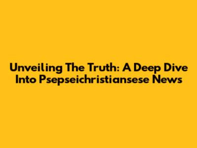 Unveiling The Truth: A Deep Dive Into Psepseichristiansese News