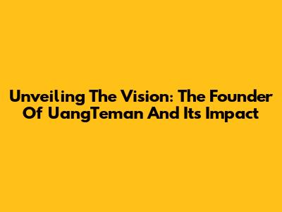 Unveiling The Vision: The Founder Of UangTeman And Its Impact