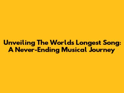 Unveiling The World's Longest Song: A Never-Ending Musical Journey