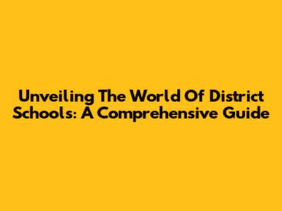 Unveiling The World Of District Schools: A Comprehensive Guide