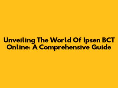 Unveiling The World Of Ipsen BCT Online: A Comprehensive Guide