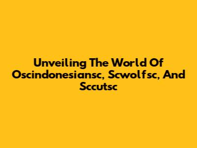Unveiling The World Of Oscindonesiansc, Scwolfsc, And Sccutsc