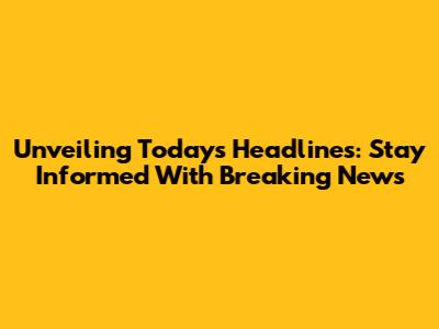 Unveiling Today's Headlines: Stay Informed With Breaking News