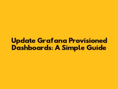 Update Grafana Provisioned Dashboards: A Simple Guide
