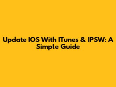 Update IOS With ITunes & IPSW: A Simple Guide
