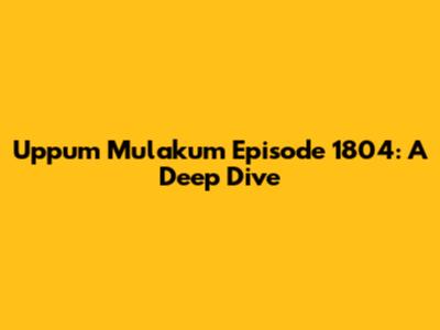 Uppum Mulakum Episode 1804: A Deep Dive