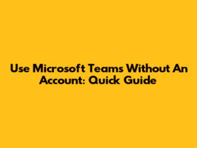 Use Microsoft Teams Without An Account: Quick Guide