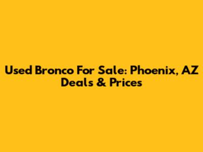 Used Bronco For Sale: Phoenix, AZ Deals & Prices