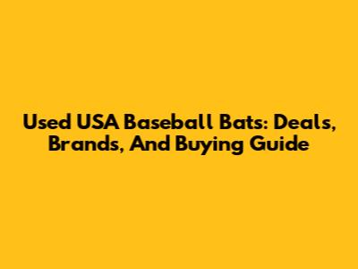 Used USA Baseball Bats: Deals, Brands, And Buying Guide