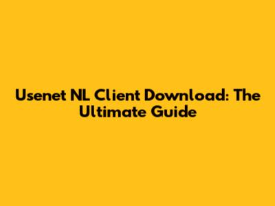 Usenet NL Client Download: The Ultimate Guide
