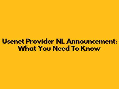 Usenet Provider NL Announcement: What You Need To Know