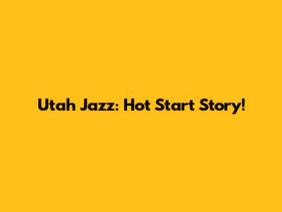 Utah Jazz: Hot Start Story!