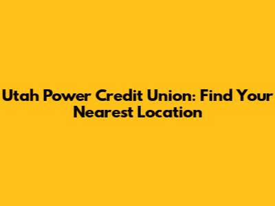 Utah Power Credit Union: Find Your Nearest Location