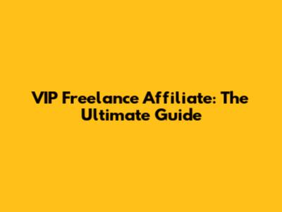 VIP Freelance Affiliate: The Ultimate Guide