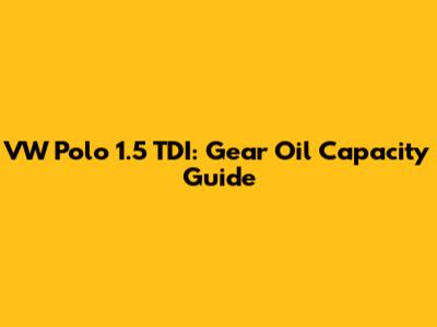 VW Polo 1.5 TDI: Gear Oil Capacity Guide