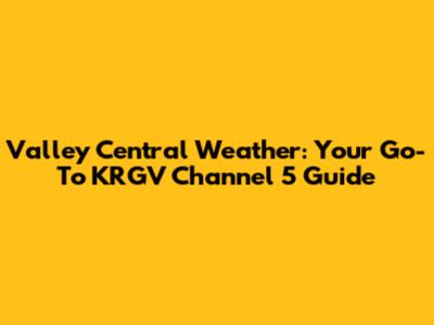 Valley Central Weather: Your Go-To KRGV Channel 5 Guide
