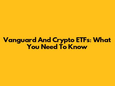 Vanguard And Crypto ETFs: What You Need To Know