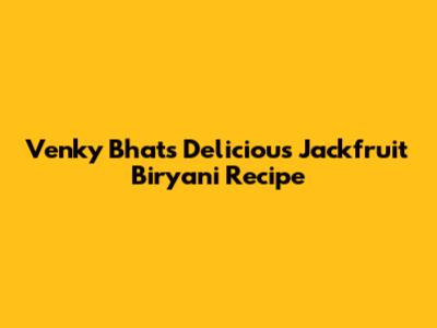 Venky Bhat's Delicious Jackfruit Biryani Recipe