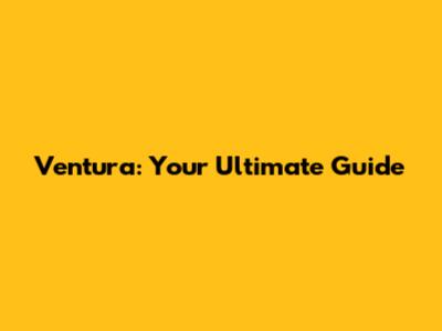 Ventura: Your Ultimate Guide