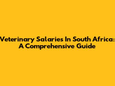 Veterinary Salaries In South Africa: A Comprehensive Guide
