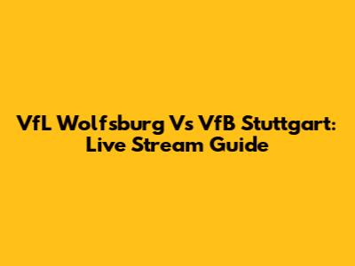 VfL Wolfsburg Vs VfB Stuttgart: Live Stream Guide