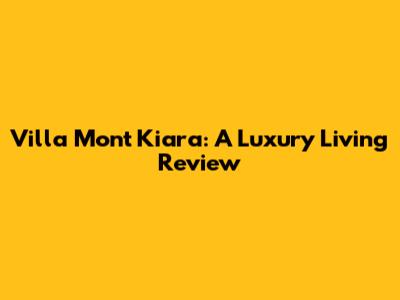 Villa Mont Kiara: A Luxury Living Review