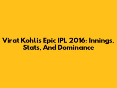 Virat Kohli's Epic IPL 2016: Innings, Stats, And Dominance