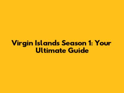 Virgin Islands Season 1: Your Ultimate Guide