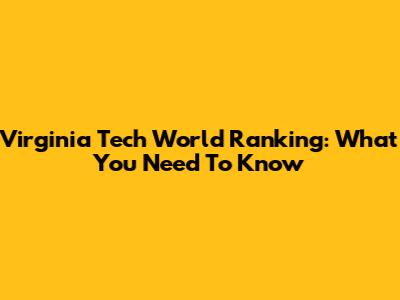 Virginia Tech World Ranking: What You Need To Know