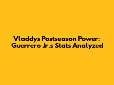 Vladdy's Postseason Power: Guerrero Jr.'s Stats Analyzed