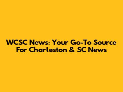 WCSC News: Your Go-To Source For Charleston & SC News