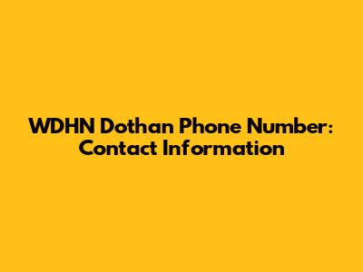 WDHN Dothan Phone Number: Contact Information