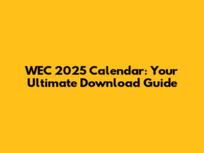 WEC 2025 Calendar: Your Ultimate Download Guide