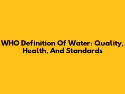 WHO Definition Of Water: Quality, Health, And Standards