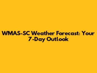 WMAS-SC Weather Forecast: Your 7-Day Outlook