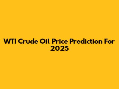 WTI Crude Oil Price Prediction For 2025