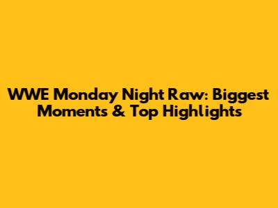 WWE Monday Night Raw: Biggest Moments & Top Highlights
