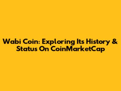 Wabi Coin: Exploring Its History & Status On CoinMarketCap