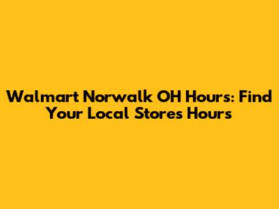 Walmart Norwalk OH Hours: Find Your Local Store's Hours