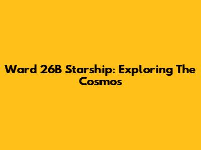 Ward 26B Starship: Exploring The Cosmos