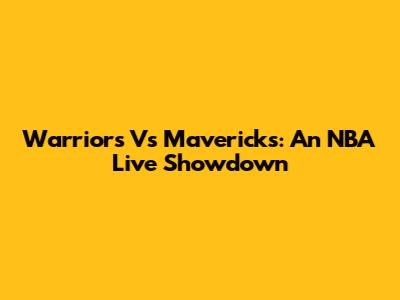 Warriors Vs Mavericks: An NBA Live Showdown