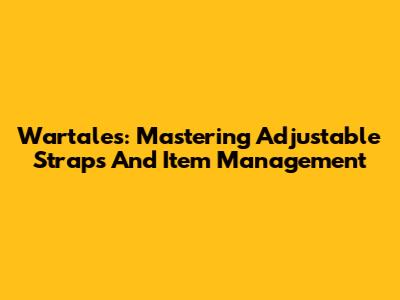 Wartales: Mastering Adjustable Straps And Item Management