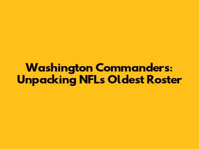 Washington Commanders: Unpacking NFL's Oldest Roster