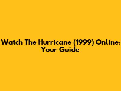 Watch 'The Hurricane' (1999) Online: Your Guide