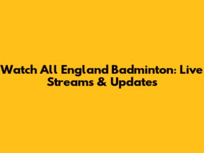 Watch All England Badminton: Live Streams & Updates