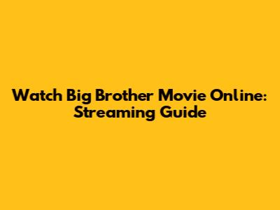 Watch Big Brother Movie Online: Streaming Guide