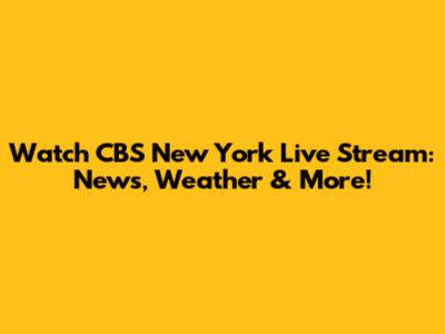 Watch CBS New York Live Stream: News, Weather & More!