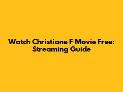 Watch Christiane F Movie Free: Streaming Guide