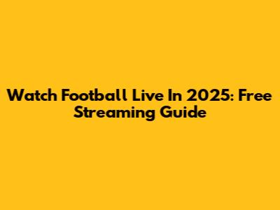 Watch Football Live In 2025: Free Streaming Guide